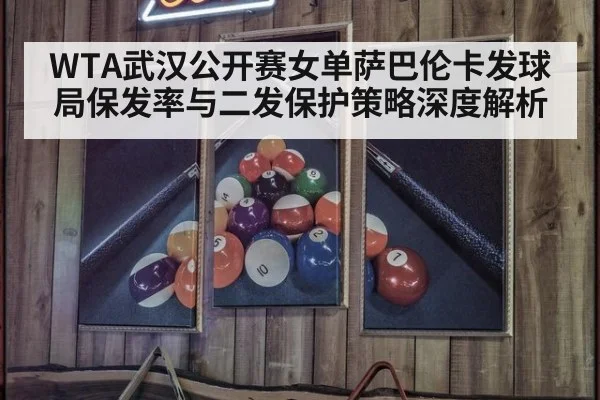 WTA武汉公开赛女单萨巴伦卡发球局保发率与二发保护策略深度解析