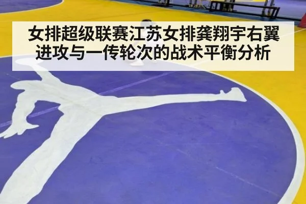 女排超级联赛江苏女排龚翔宇右翼进攻与一传轮次的战术平衡分析